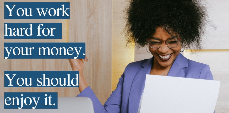 Woman technology professional at desk smiling at laptop. Text: You work hard for your money. You should enjoy it. 