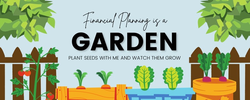 Financial Planning is a Garden - Plant Seeds with Me and Watch Them Grow! 